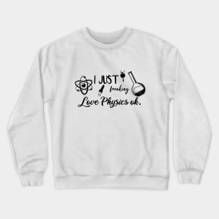 I Just Freaking Love Physics ok Crewneck Sweatshirt